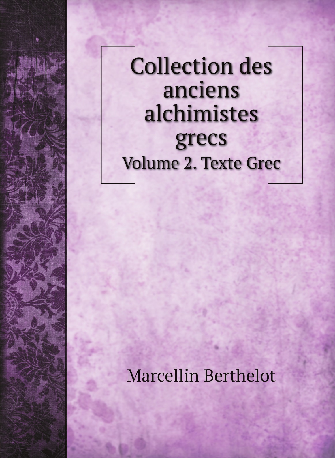 

Collection des anciens alchimistes grecs. Volume 2. Texte Grec