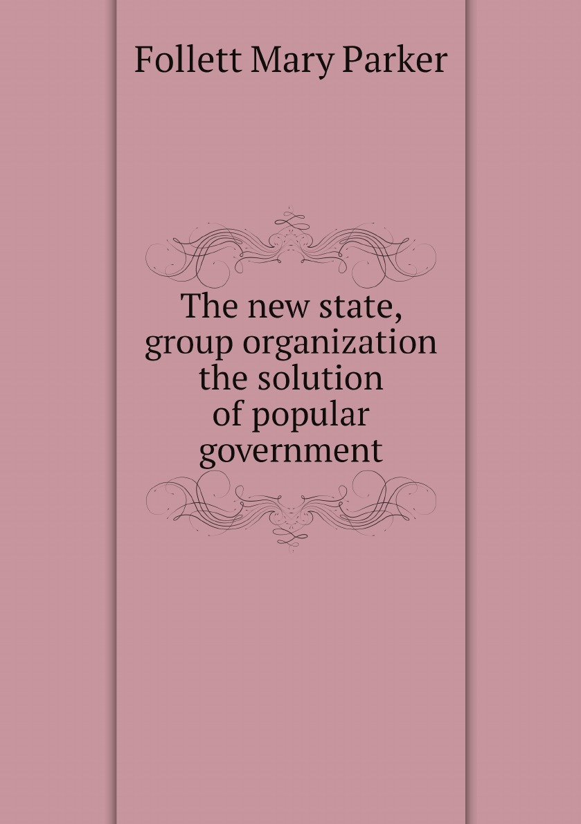 

The new state, group organization the solution of popular government