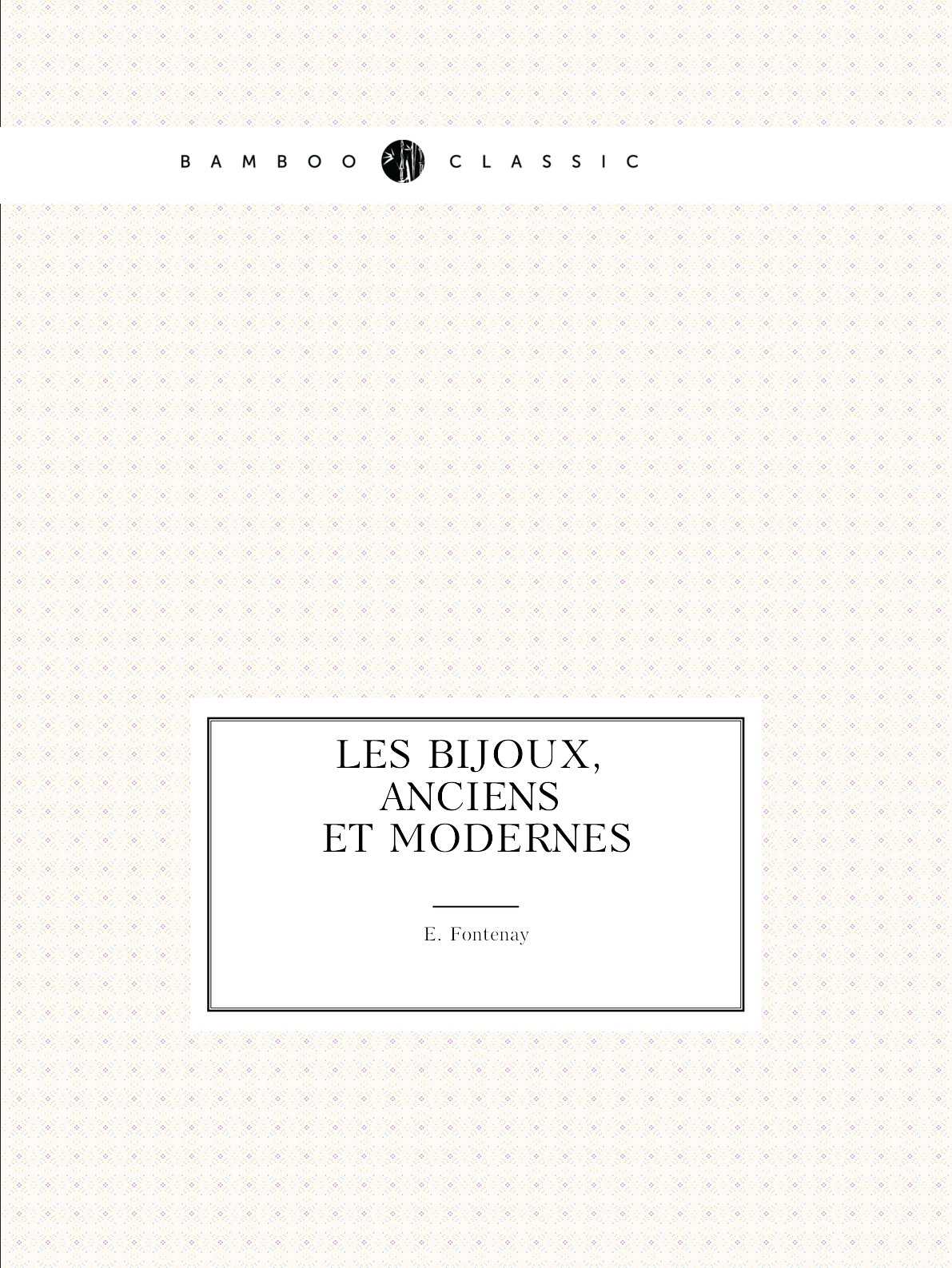 

Les Bijoux, Anciens Et Modernes