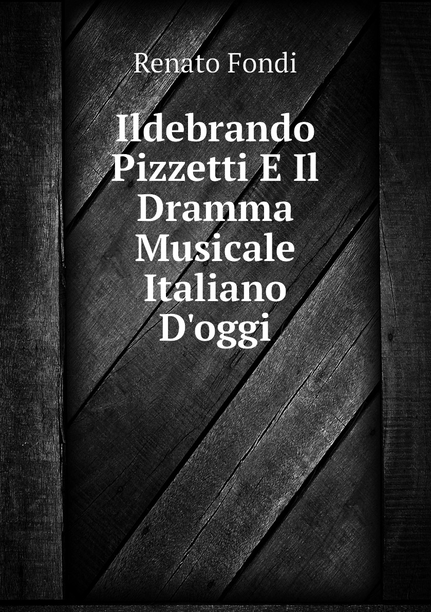 

Ildebrando Pizzetti E Il Dramma Musicale Italiano D'oggi