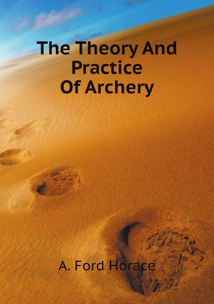 

The Theory And Practice Of Archery