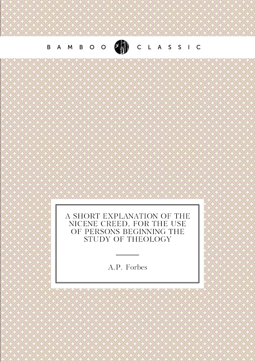 

A short explanation of the Nicene Creed, for the use of persons beginning the study