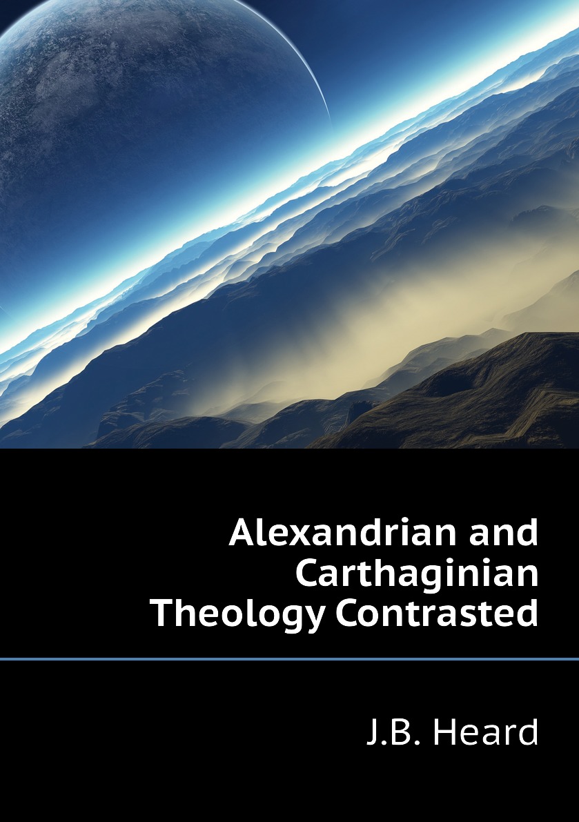 

Alexandrian and Carthaginian Theology Contrasted