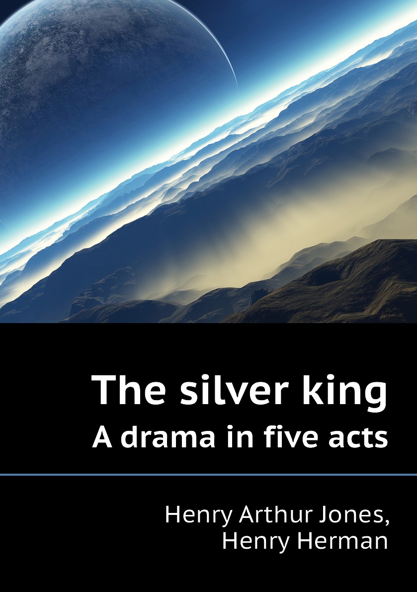 

The silver king. A drama in five acts