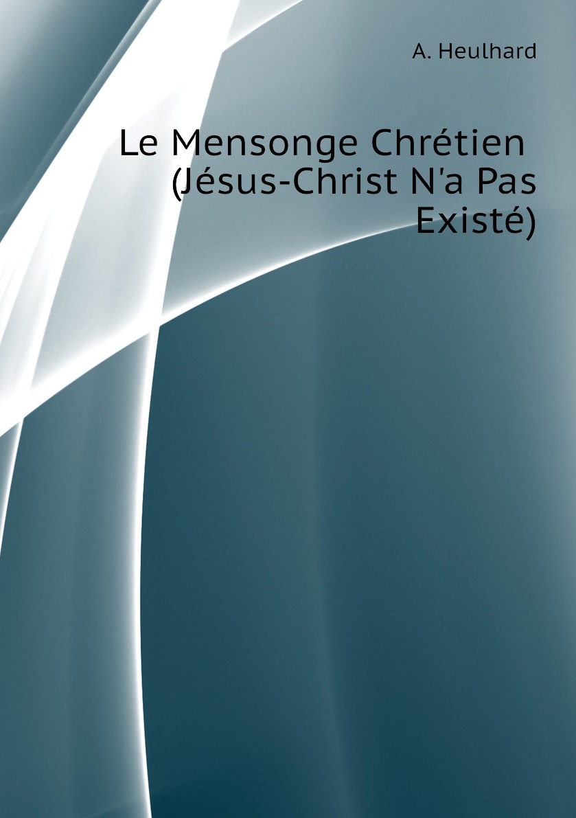 

Le Mensonge Chretien (Jesus-Christ N'a Pas Existe)