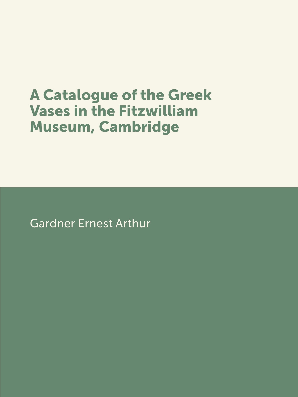 

A Catalogue of the Greek Vases in the Fitzwilliam Museum, Cambridge