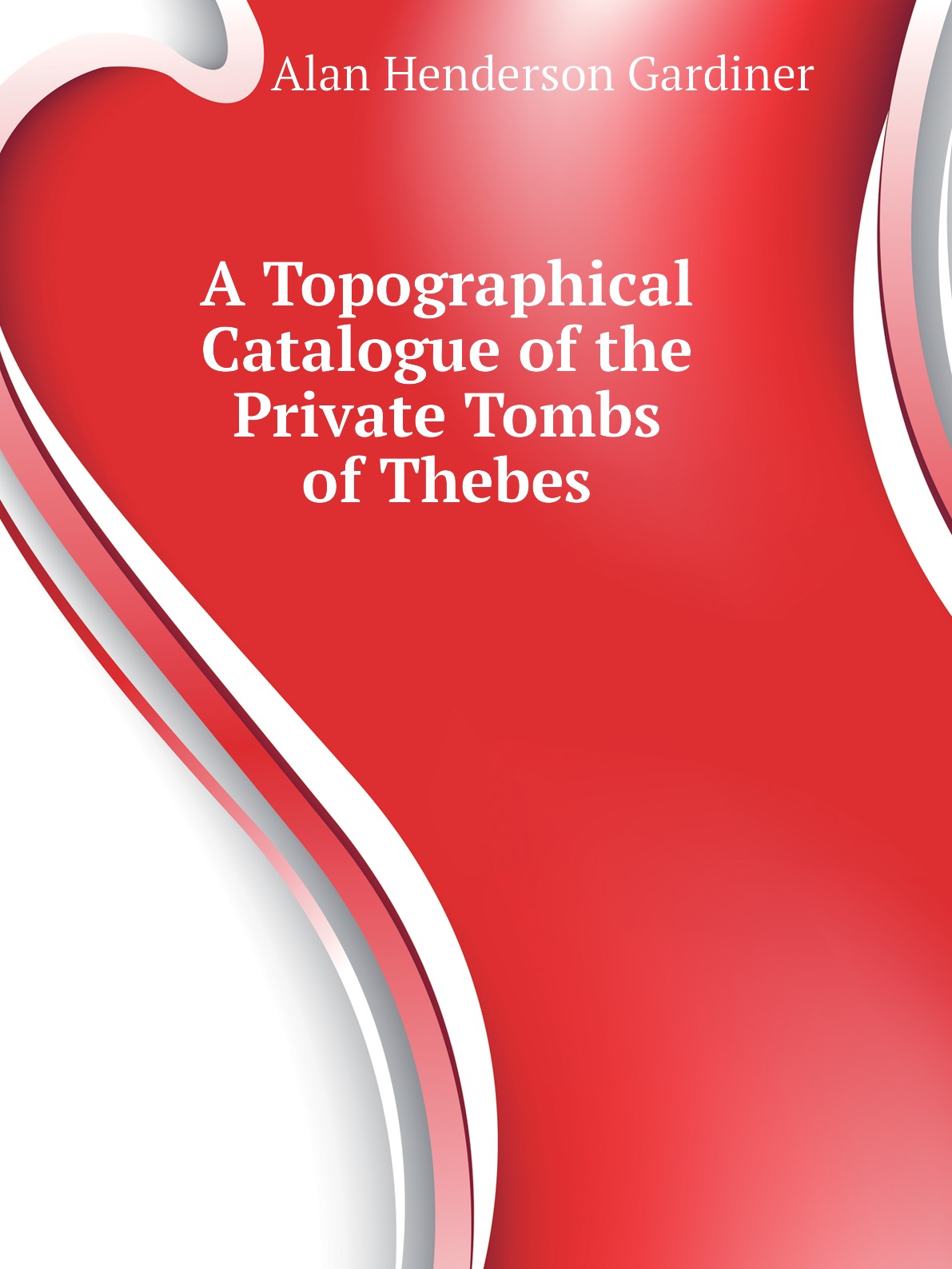

A Topographical Catalogue of the Private Tombs of Thebes