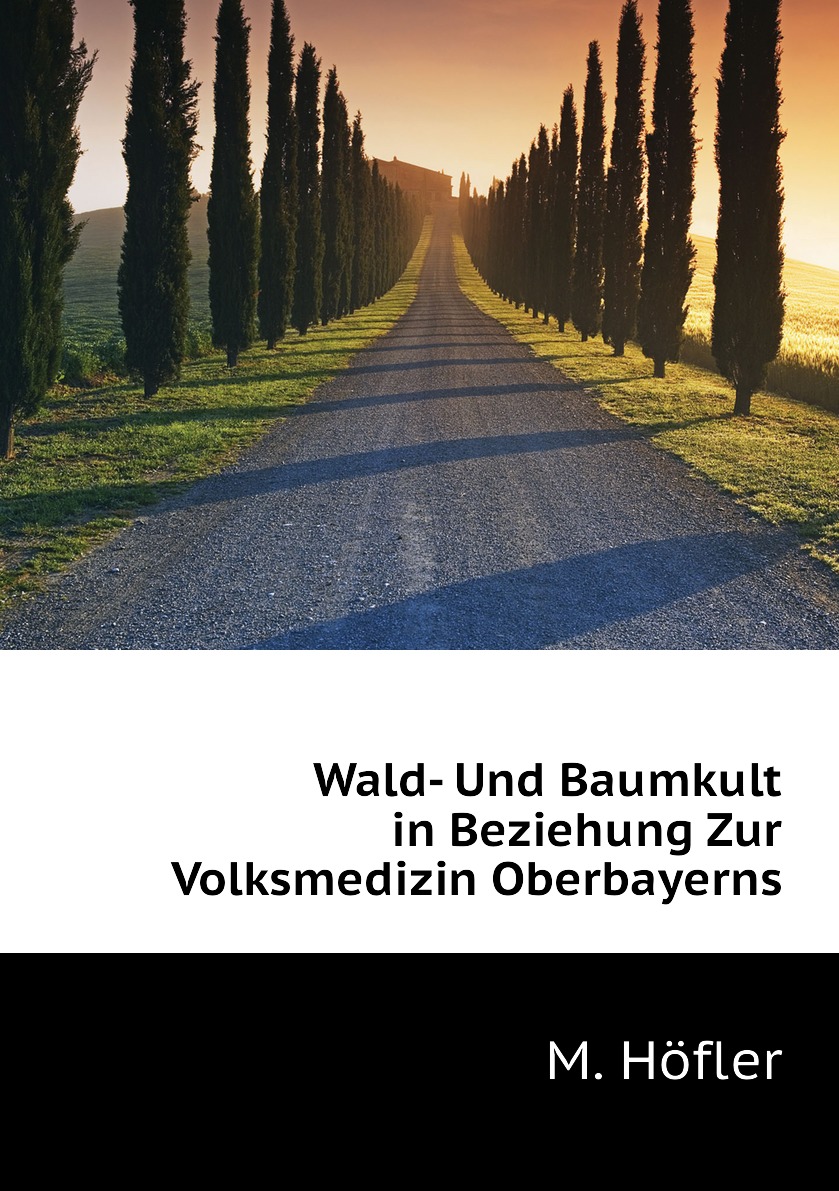 

Wald- Und Baumkult in Beziehung Zur Volksmedizin Oberbayerns