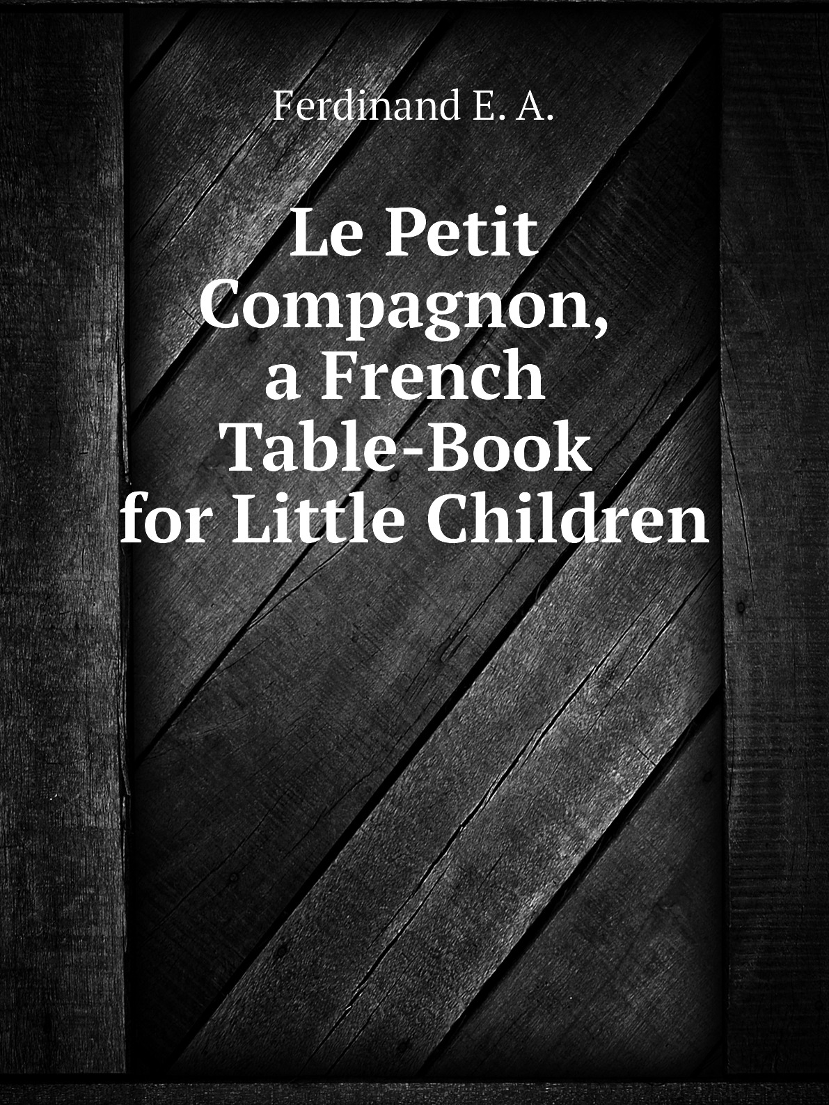 

Le Petit Compagnon, a French Table-Book for Little Children