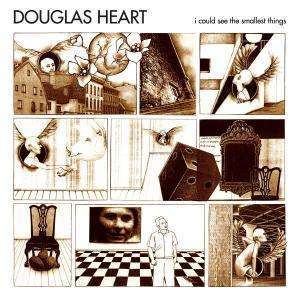 

Douglas Heart: I Could See the Smallest Things