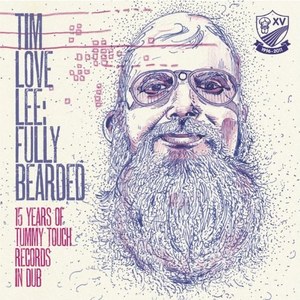 

Tim Love Lee – Fully Bearded: 15 Years Of Tummy Touch Records In Dub