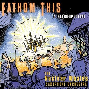 

The Nuclear Whales Saxophone Orchestra: Fathom This
