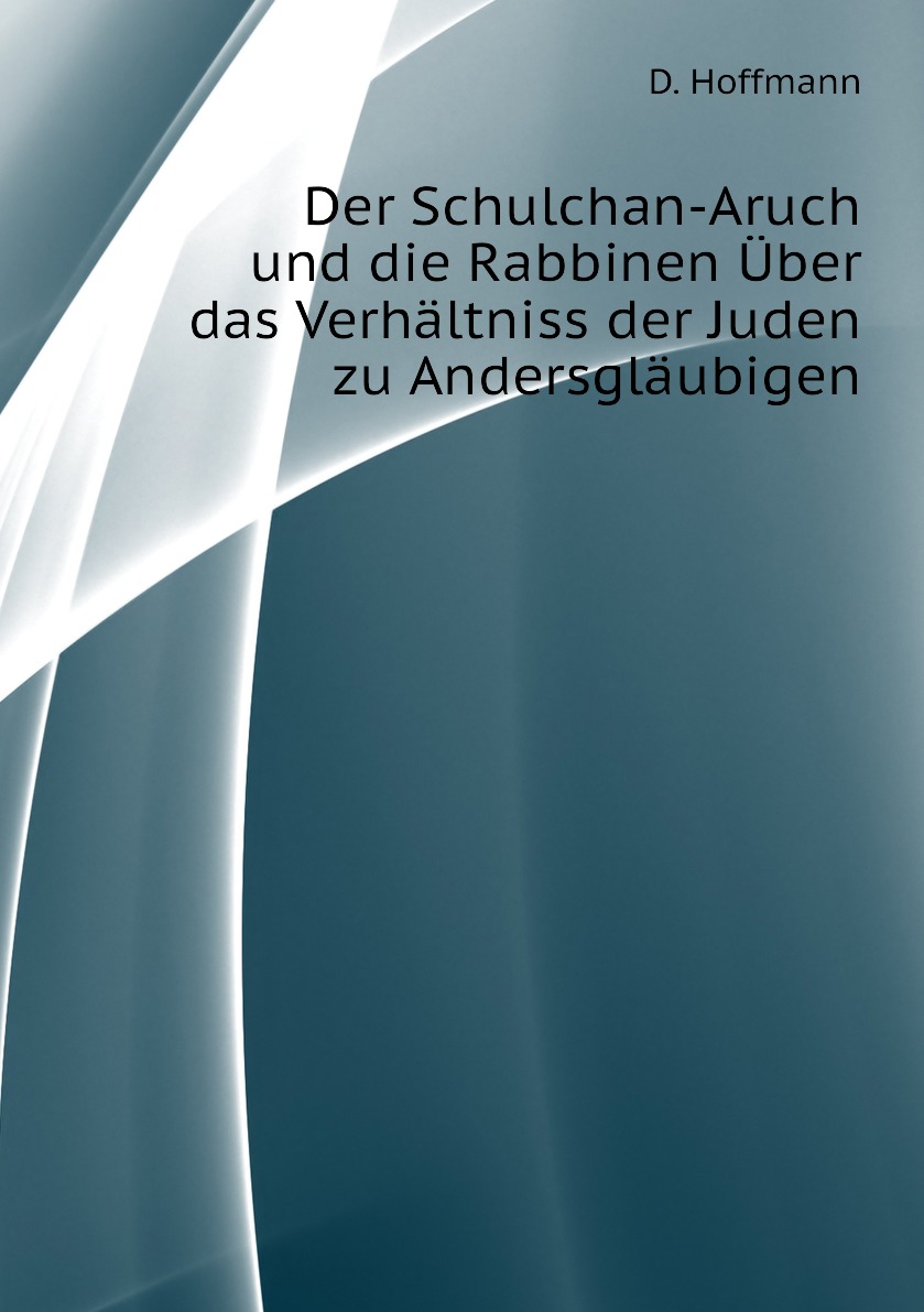 

Der Schulchan-Aruch und die Rabbinen Uber das Verhaltniss der Juden zu Andersglaubigen