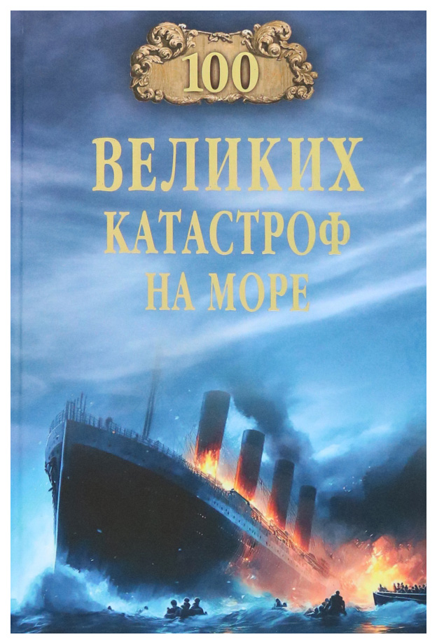 

Старшов Е.100 великих катастроф на море, МИРОВАЯ ИСТОРИЯ