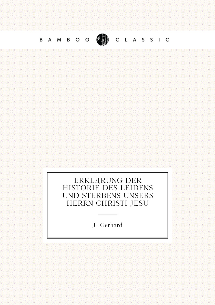 

Erklarung der Historie des Leidens und Sterbens unsers Herrn Christi Jesu