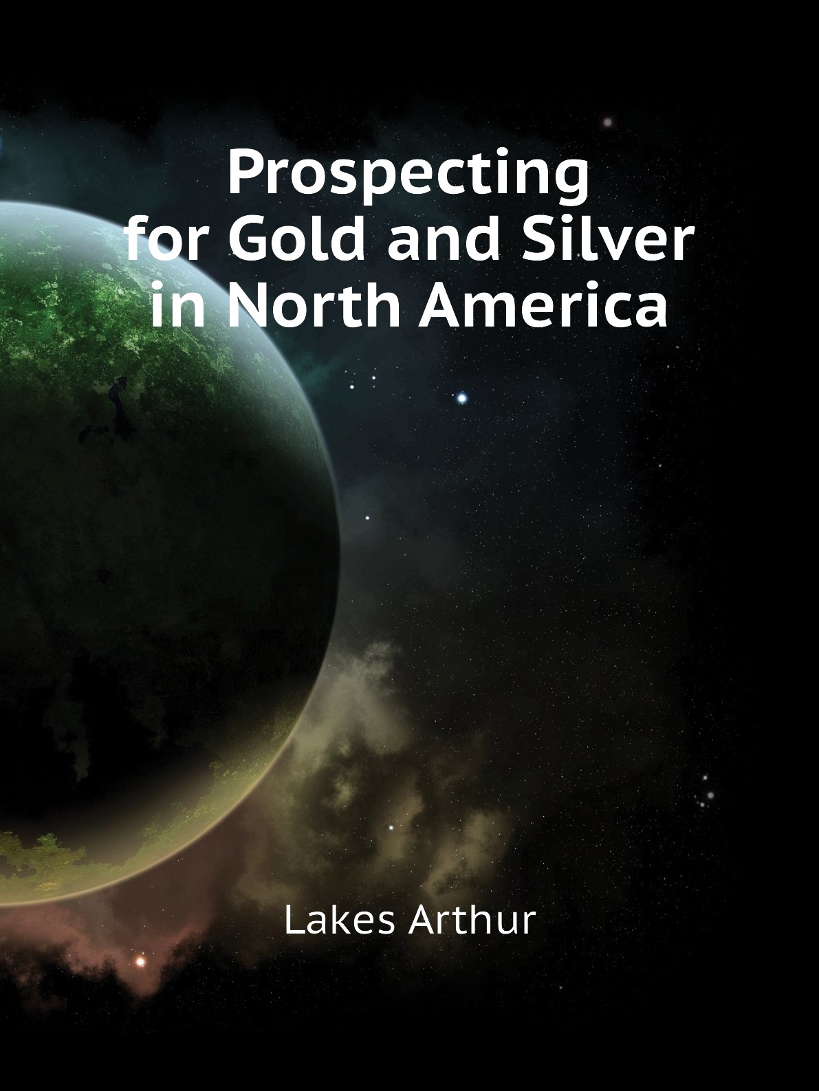 

Prospecting for Gold and Silver in North America