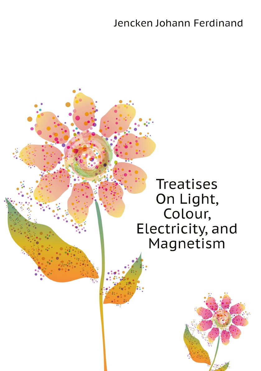 

Treatises On Light, Colour, Electricity, and Magnetism