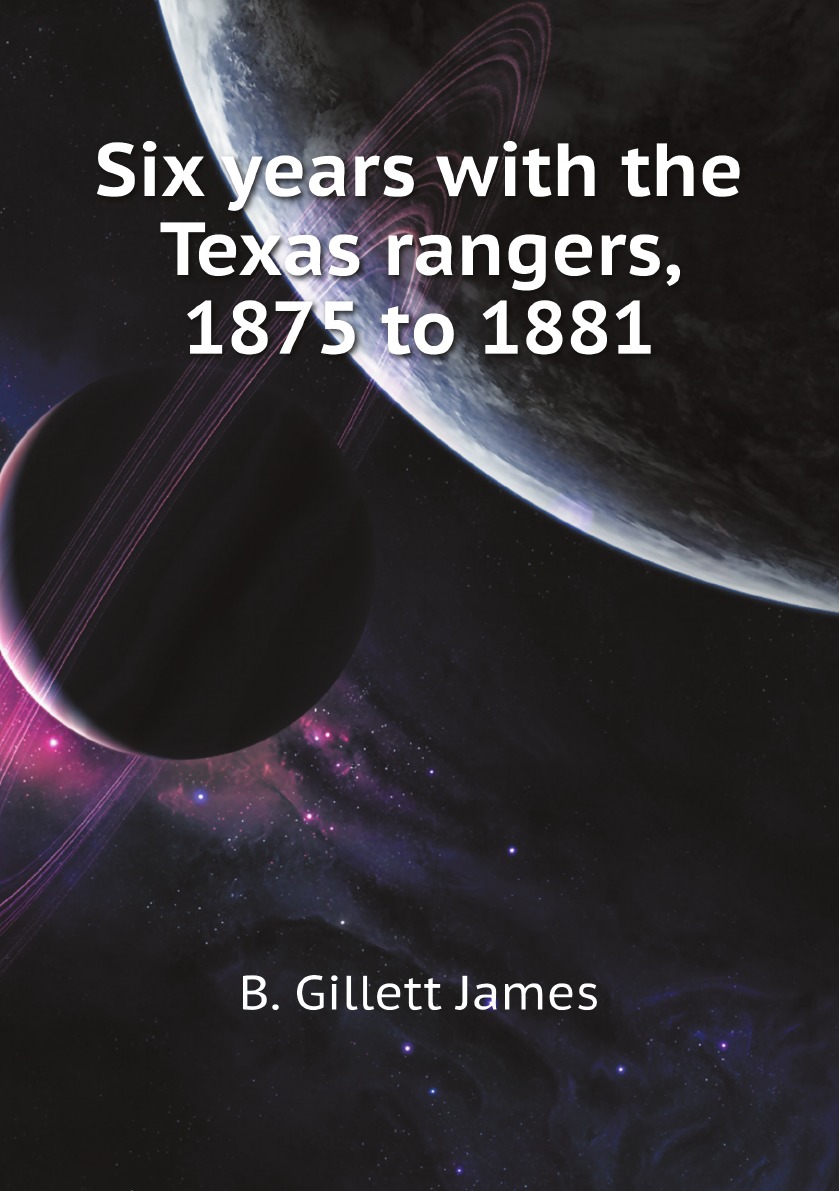 

Six years with the Texas rangers, 1875 to 1881
