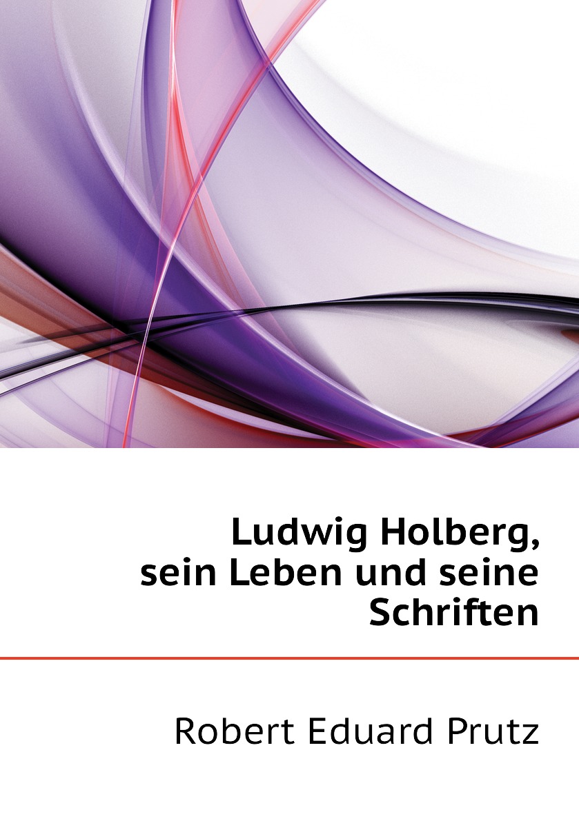 

Ludwig Holberg, sein Leben und seine Schriften