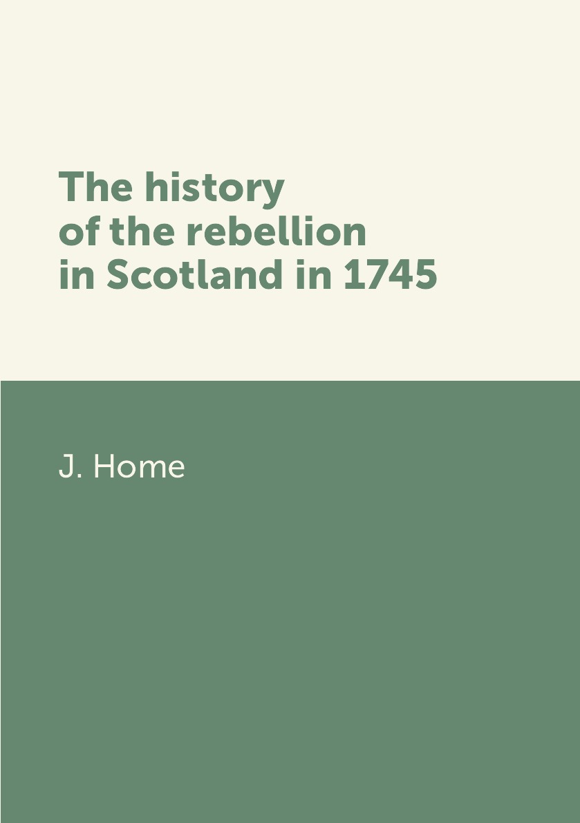 

The history of the rebellion in Scotland in 1745