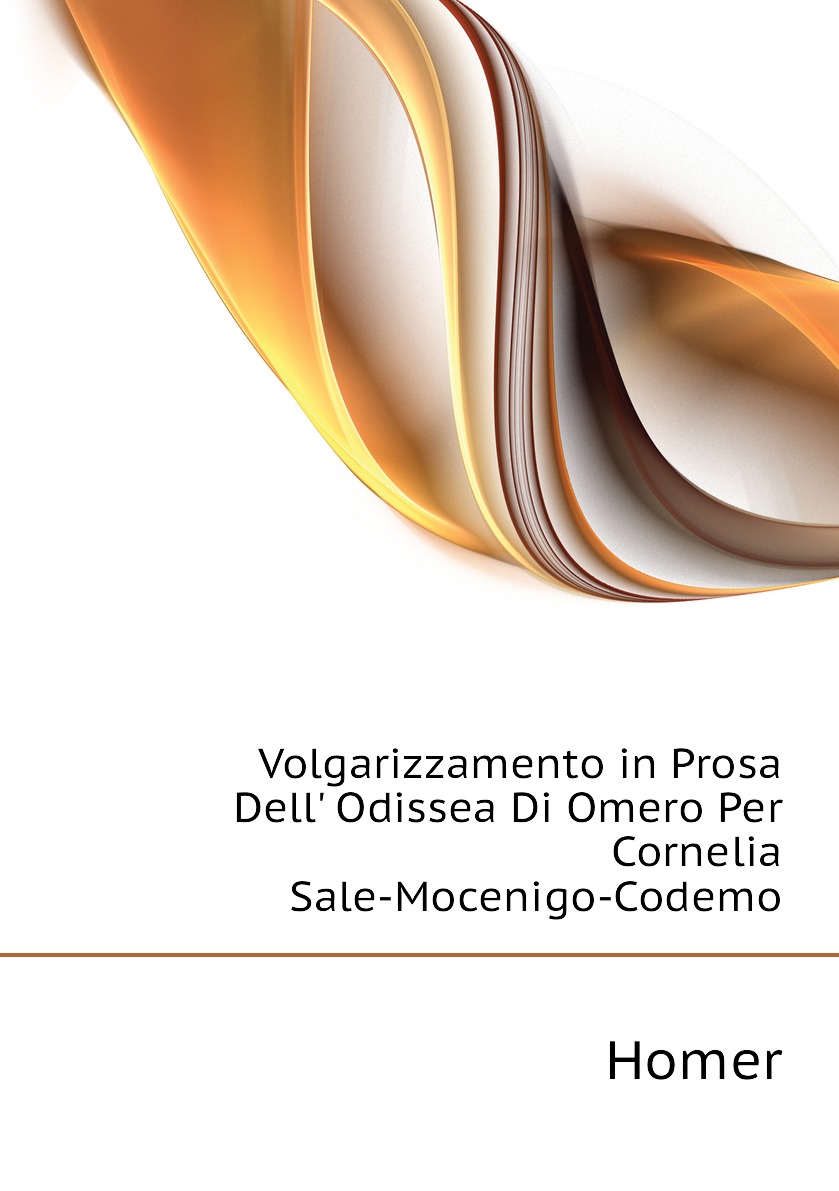 

Volgarizzamento in Prosa Dell' Odissea Di Omero Per Cornelia Sale-Mocenigo-Codemo