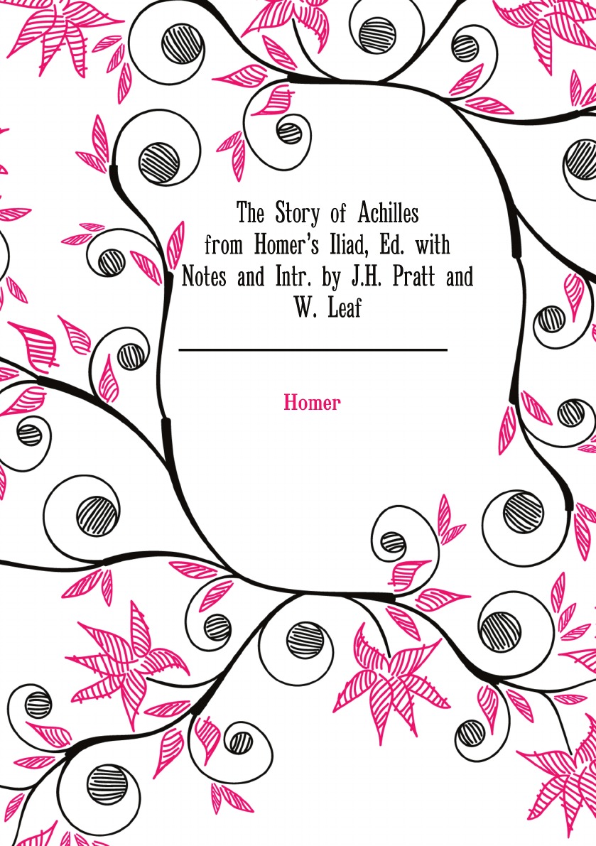 

The Story of Achilles from Homer's Iliad,Ed. with Notes and Intr. by J.H. Pratt