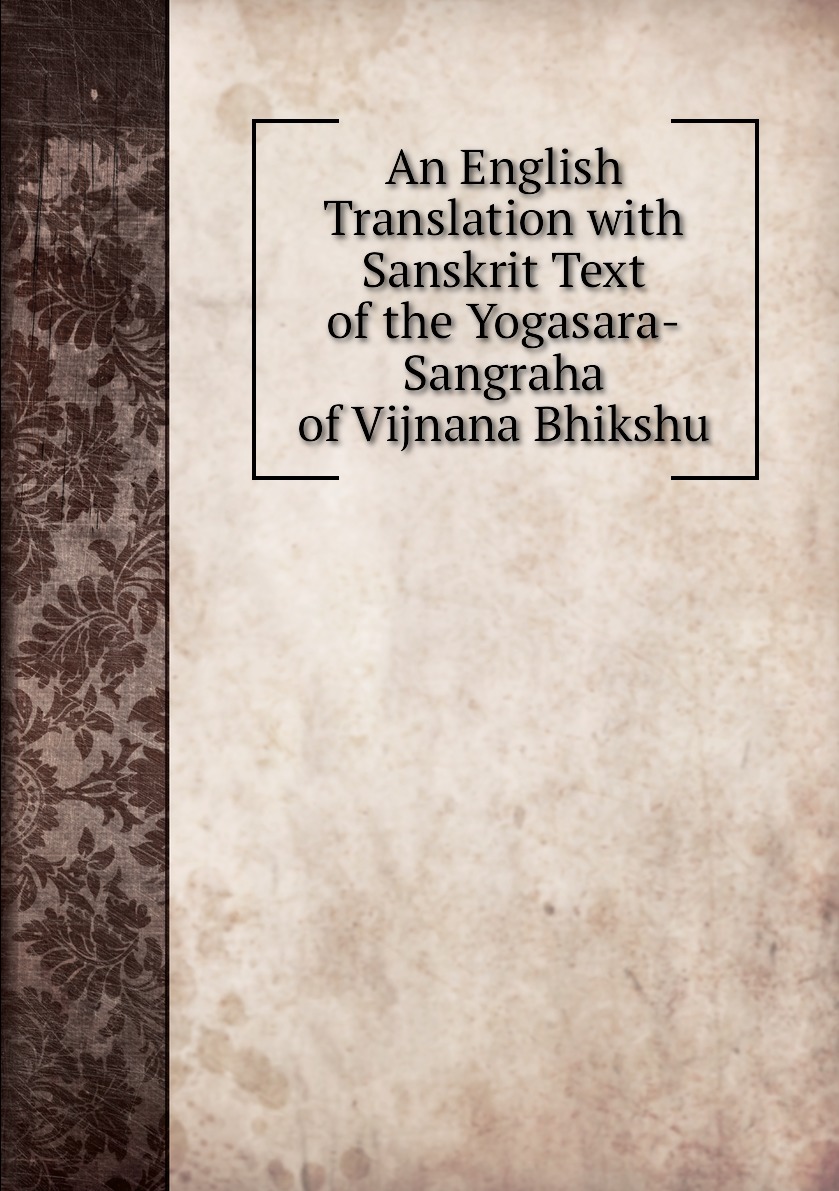 

An English Translation with Sanskrit Text of the Yogasara-Sangraha of Vijnana Bhikshu