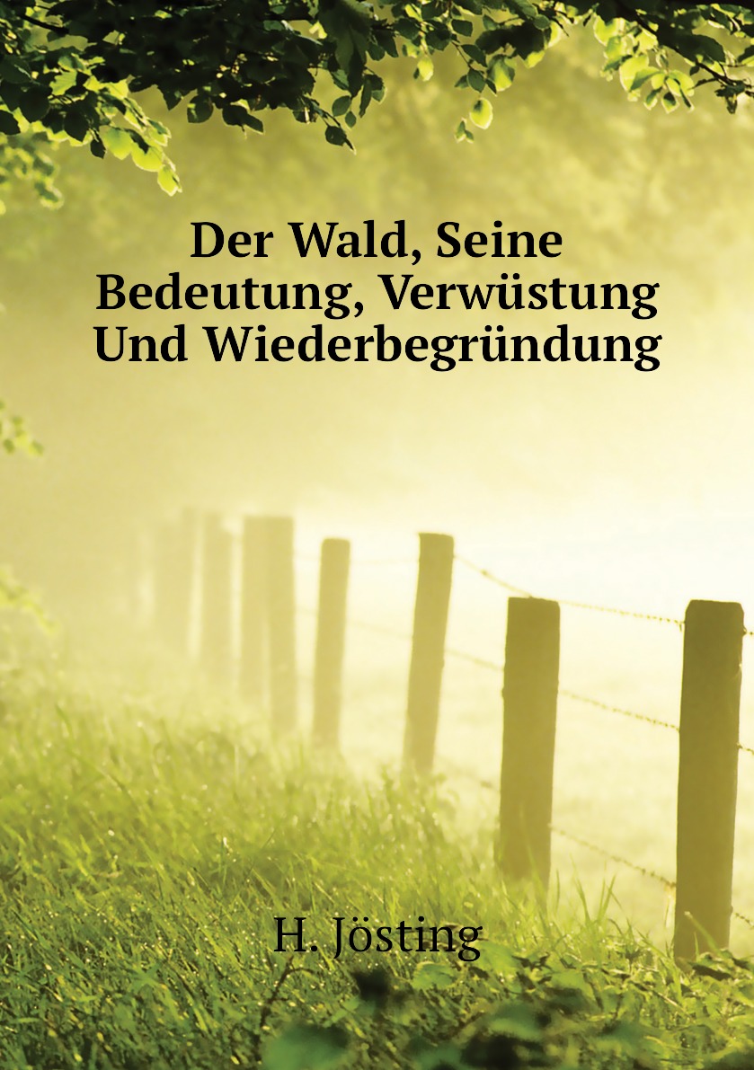 

Der Wald, Seine Bedeutung, Verwustung Und Wiederbegrundung