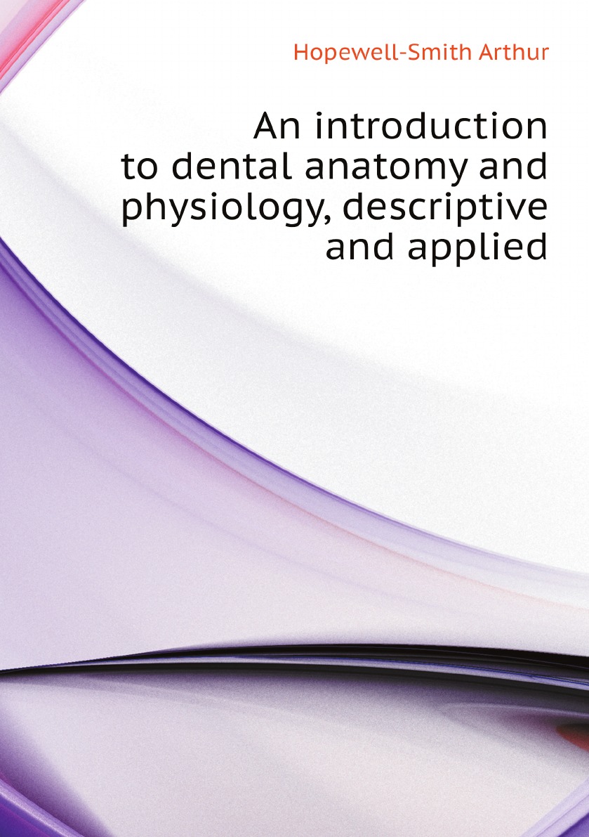 

An introduction to dental anatomy and physiology, descriptive and applied