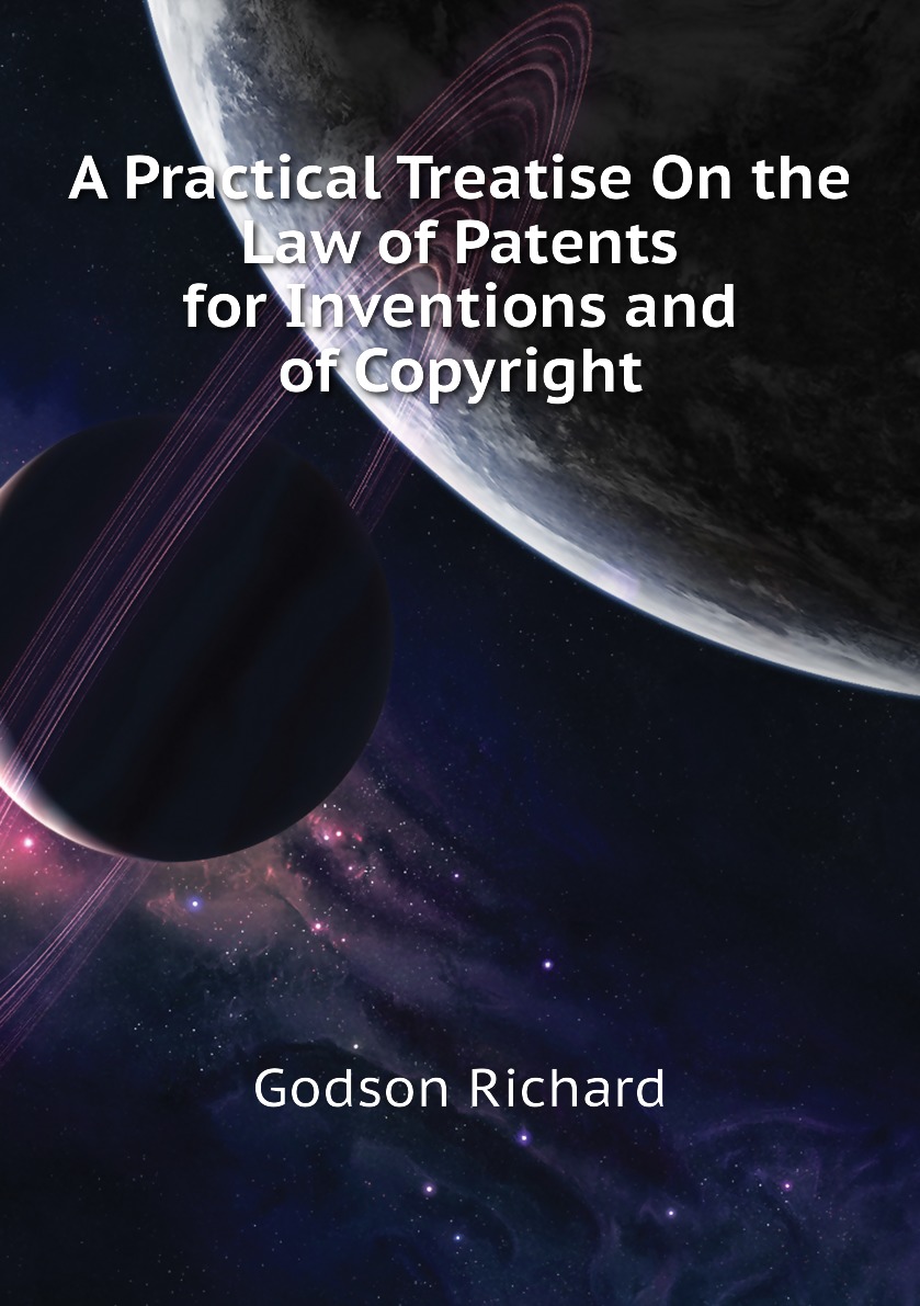 

A Practical Treatise On the Law of Patents for Inventions and of Copyright