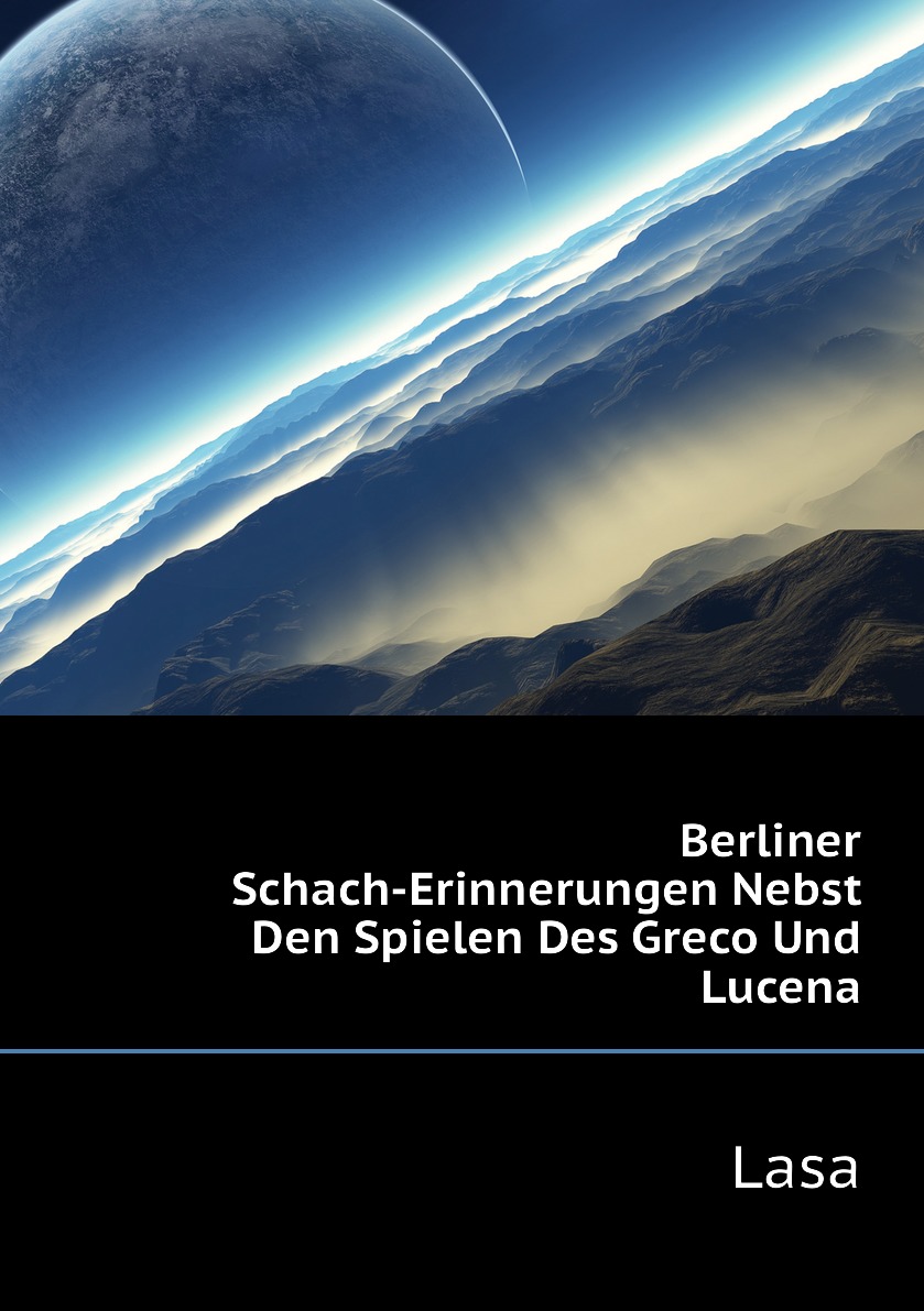 

Berliner Schach-Erinnerungen Nebst Den Spielen Des Greco Und Lucena