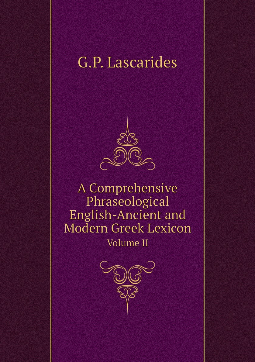 

A Comprehensive Phraseological English-Ancient and Modern Greek Lexicon