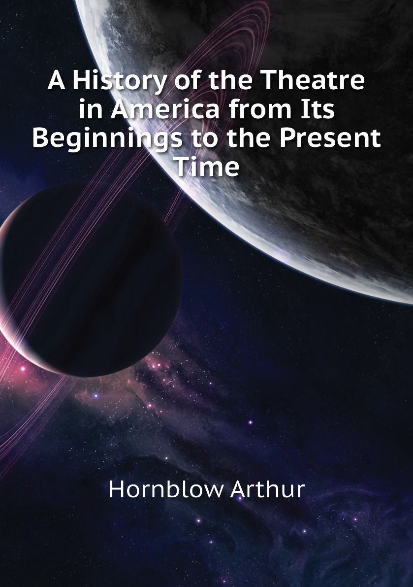 

A History of the Theatre in America from Its Beginnings to the Present Time