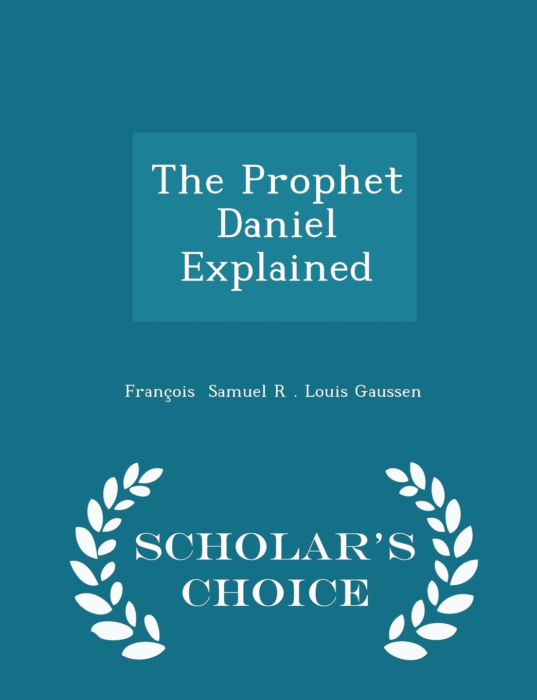 

The Prophet Daniel Explained - Scholar's Choice Edition