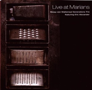 

Stewy Von Wattenwyl & Generations Trio & Eric Alexander: Live at Marians