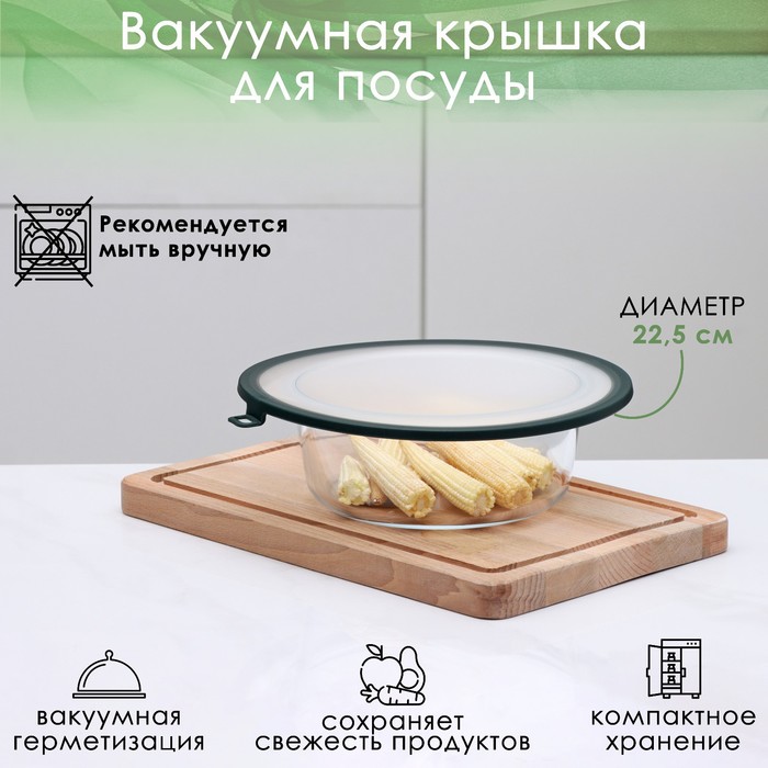 Вакуумная крышка для посуды, d=22,5 см