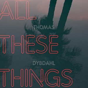 Thomas Dybdahl: All These Things