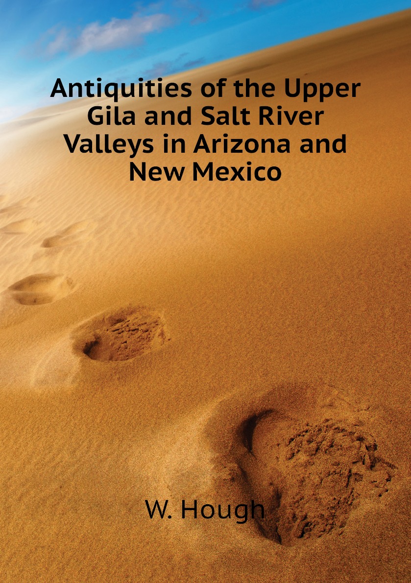 

Antiquities of the Upper Gila and Salt River Valleys in Arizona and New Mexico