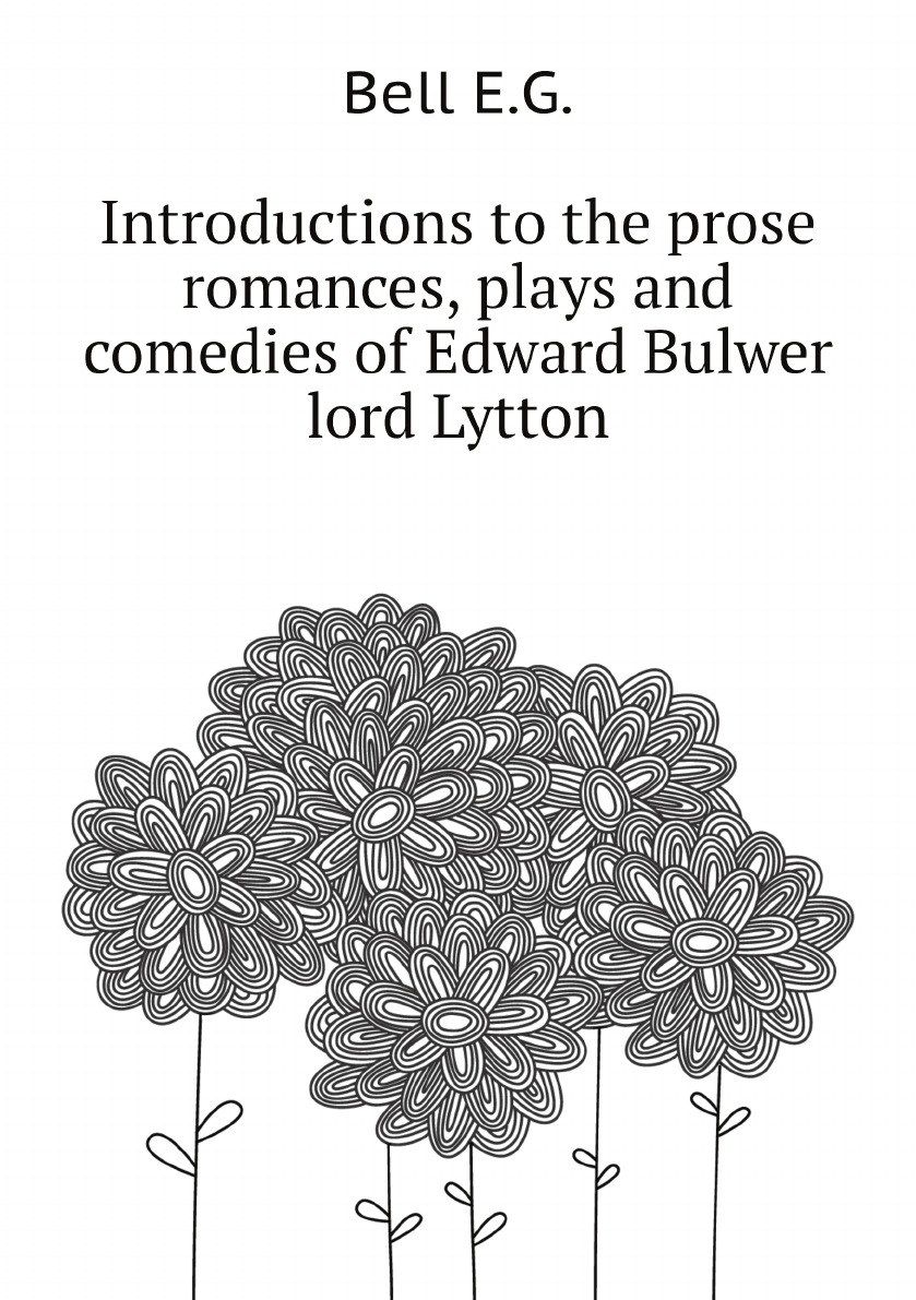 

Introductions to the prose romances, plays and comedies of Edward Bulwer lord Lytton