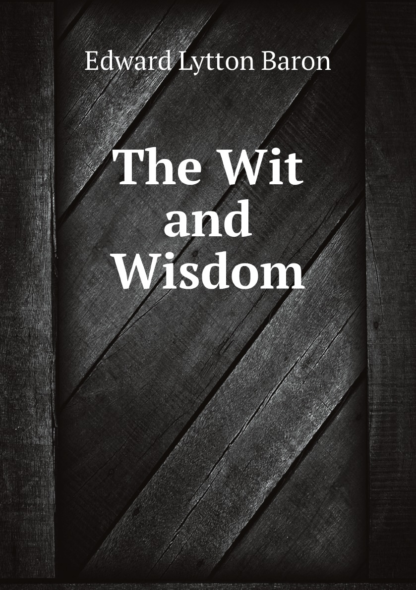 

The Wit and Wisdom of E. Bulwer-Lytton
