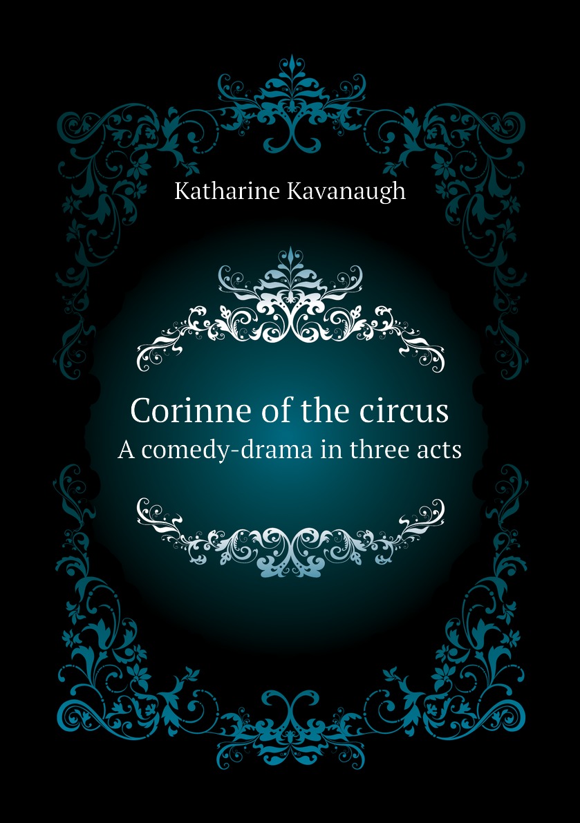 

Corinne of the circus. A comedy-drama in three acts