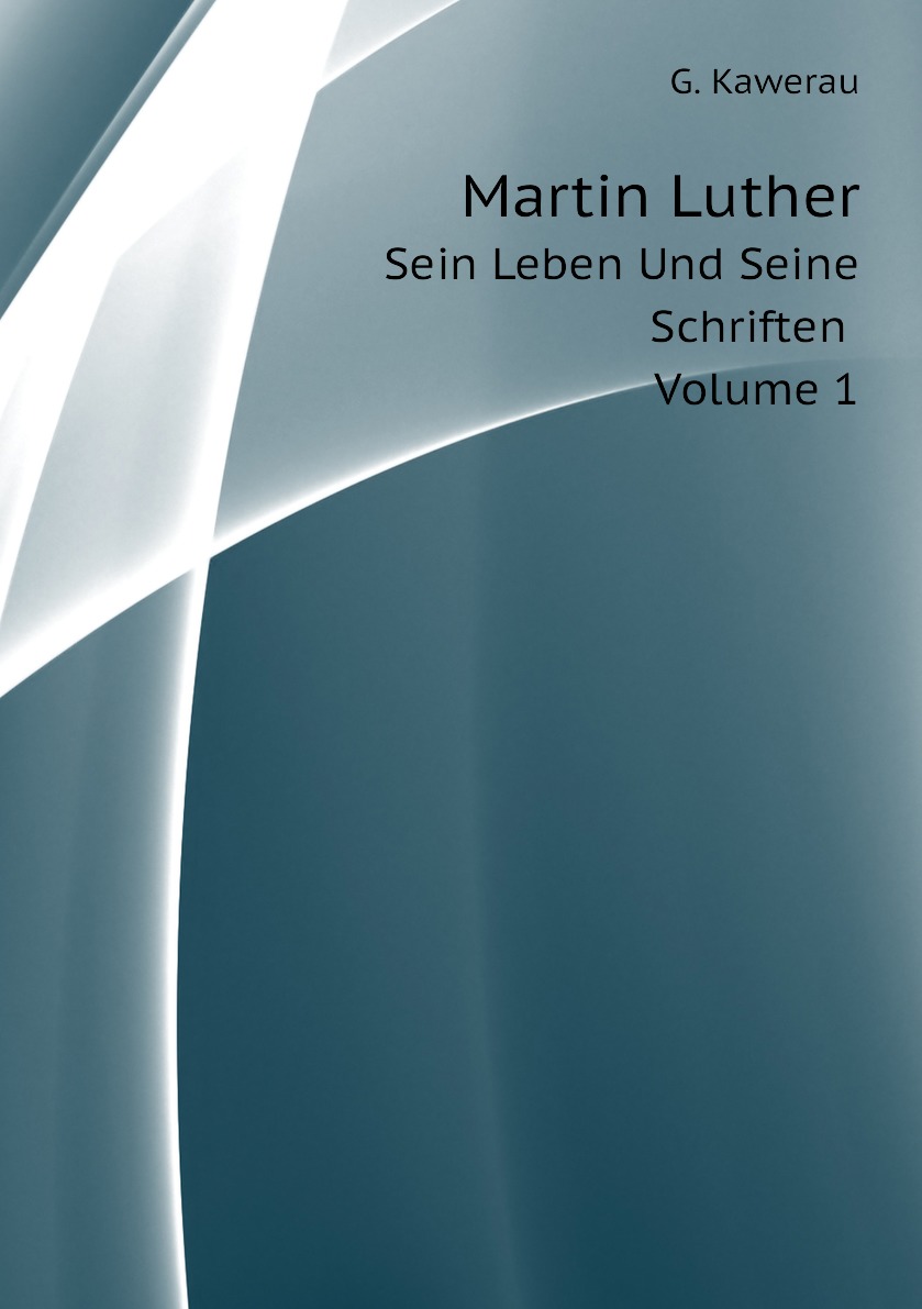 

Martin Luther, Sein Leben und Seine Schriften