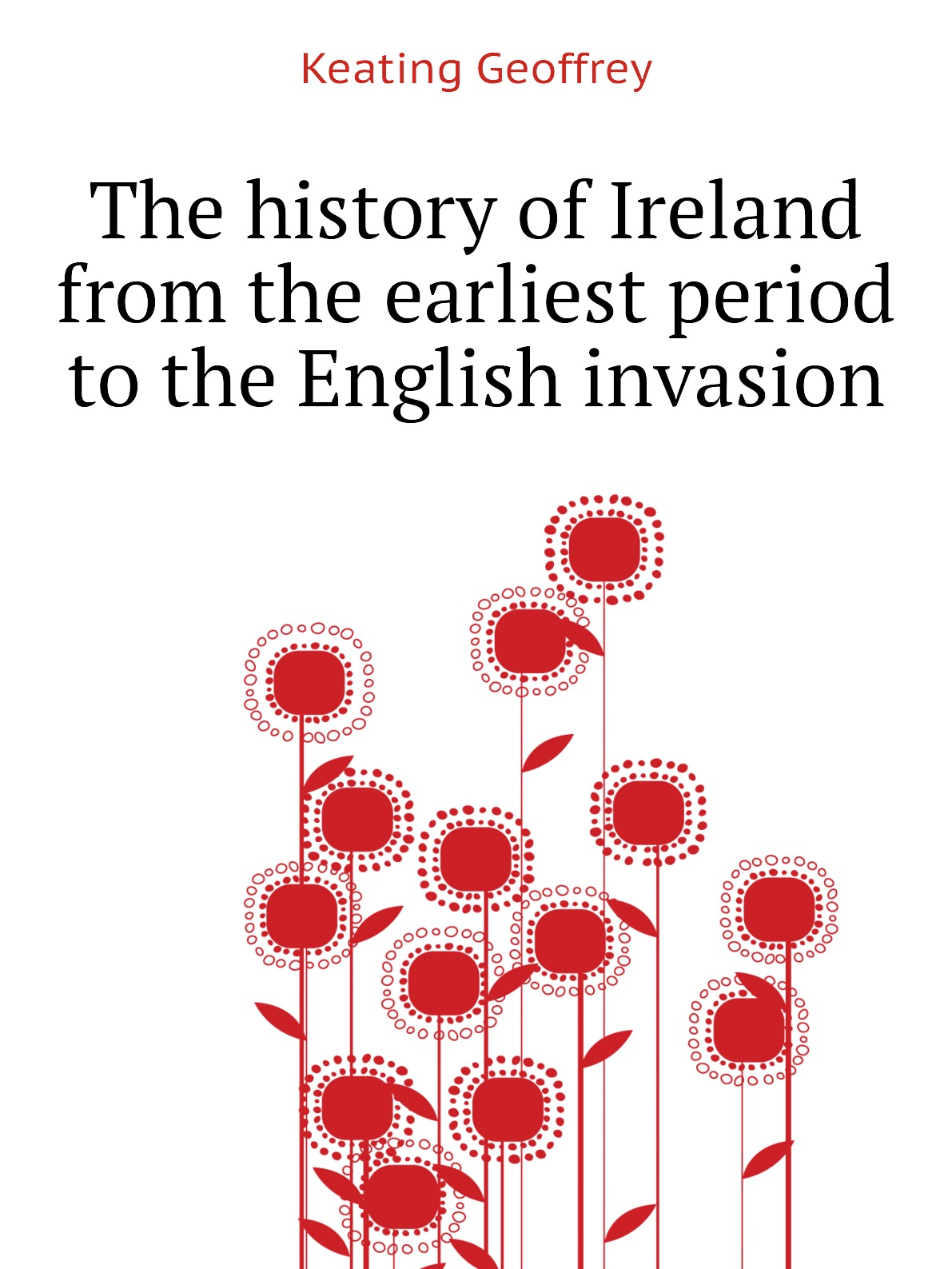 

The history of Ireland from the earliest period to the English invasion