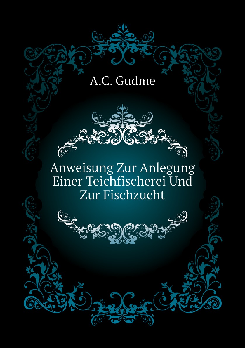 

Anweisung Zur Anlegung Einer Teichfischerei Und Zur Fischzucht
