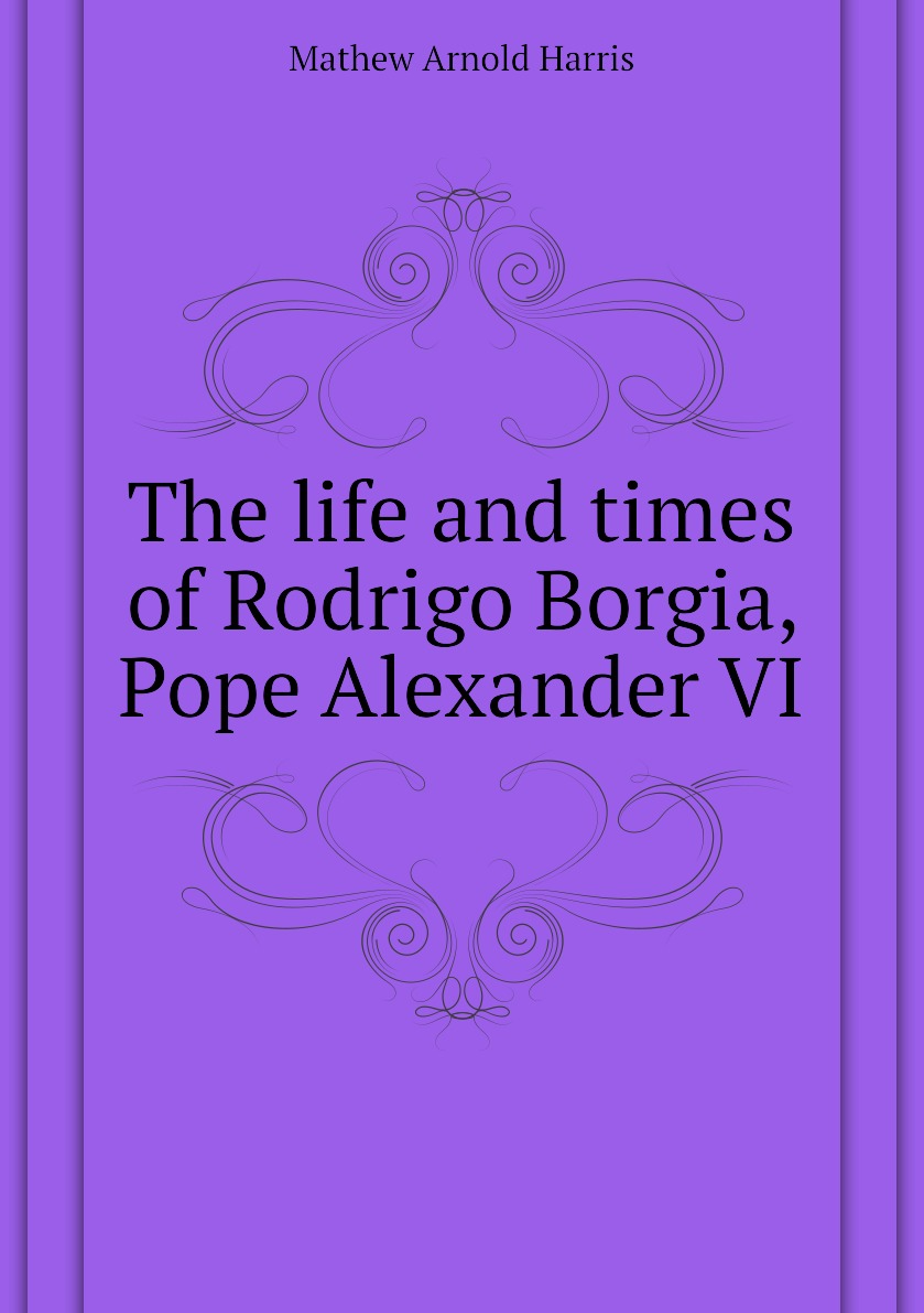 

The life and times of Rodrigo Borgia, Pope Alexander VI