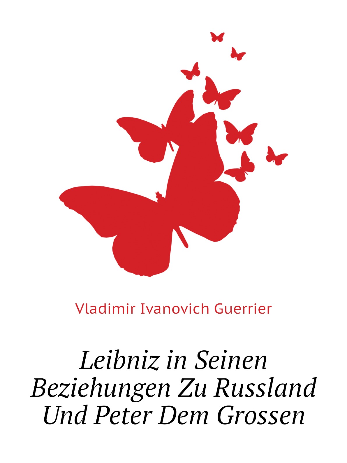 

Leibniz in Seinen Beziehungen Zu Russland Und Peter Dem Grossen