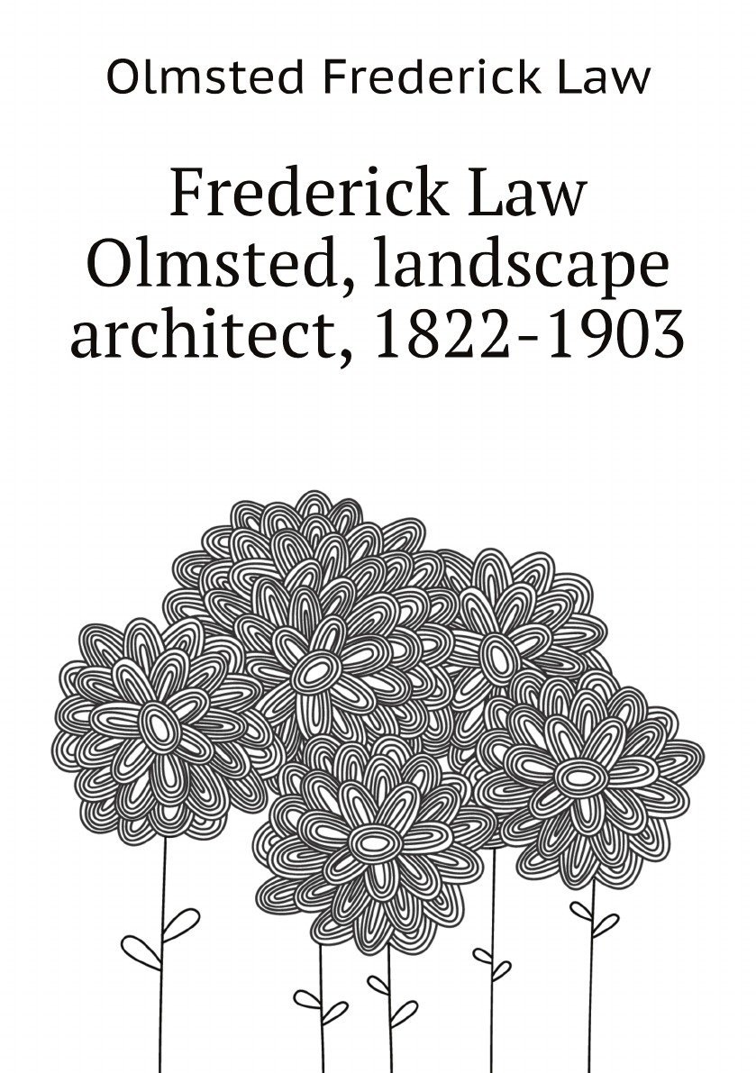 

Frederick Law Olmsted, landscape architect, 1822-1903