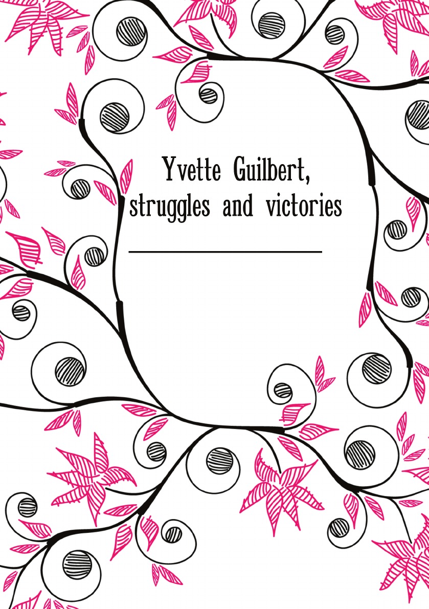 

Yvette Guilbert, struggles and victories