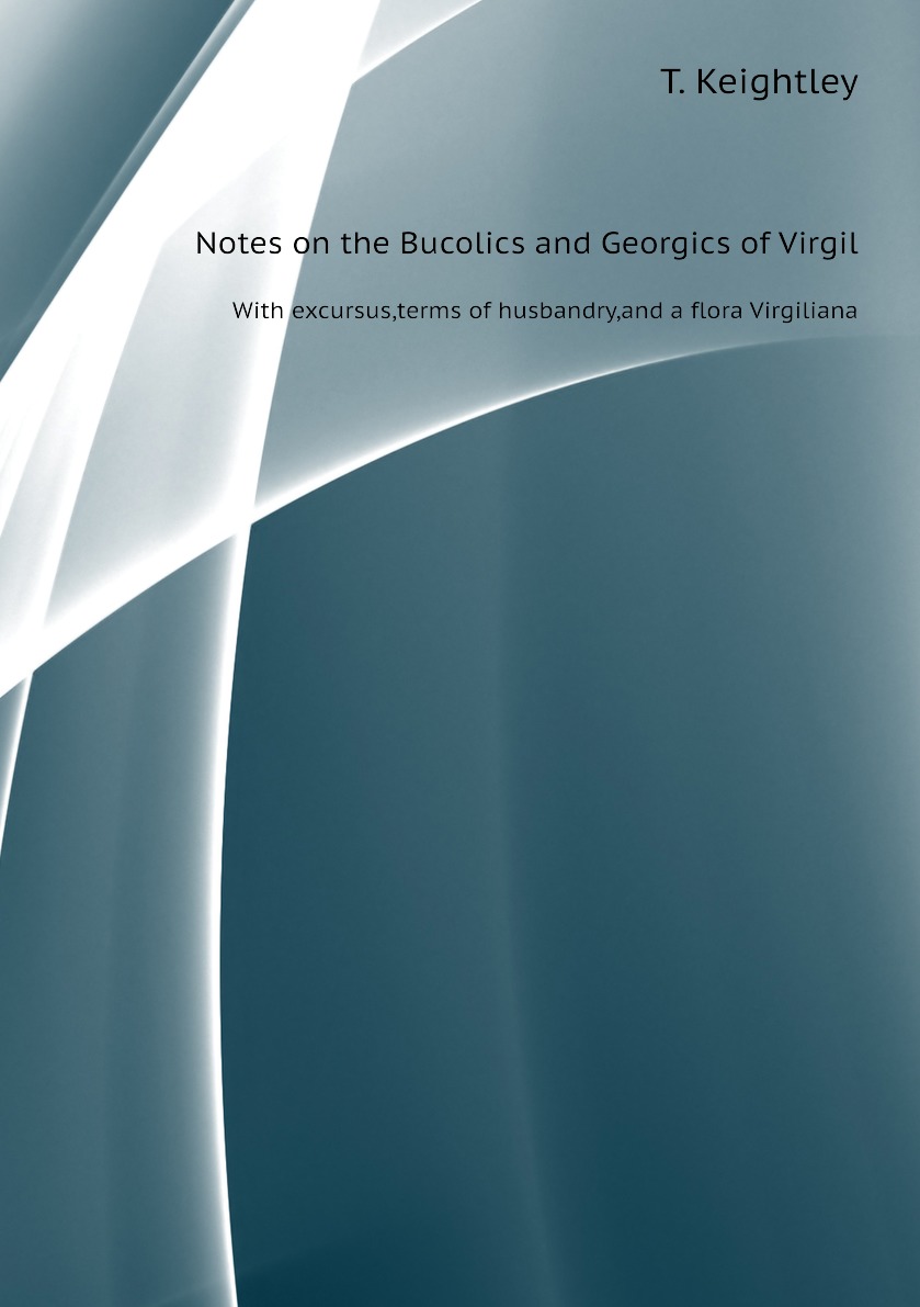 

Notes on the Bucolics and Georgics of Virgil