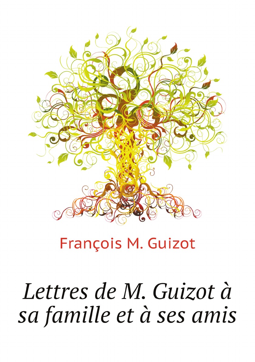 

Lettres de M. Guizot a sa famille et a ses amis (French Edition)